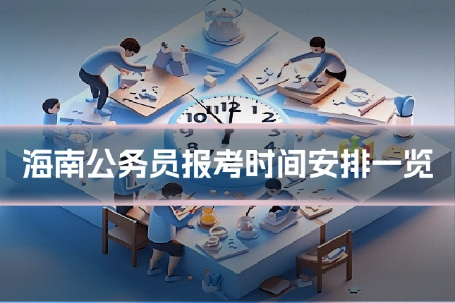 海南公务员报考时间安排一览
