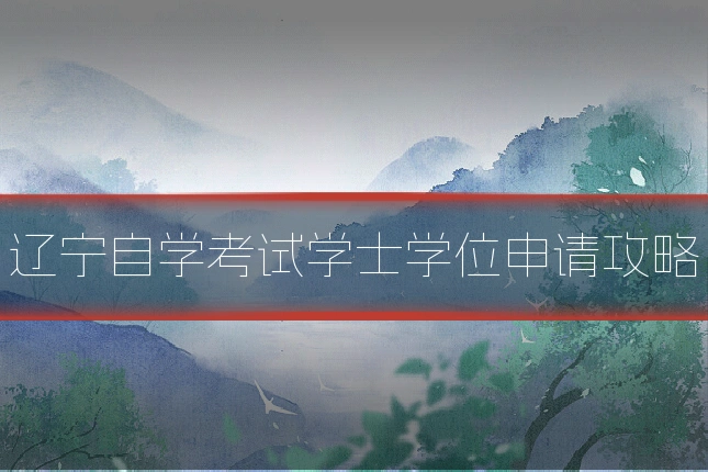 辽宁自学考试学士学位申请攻略