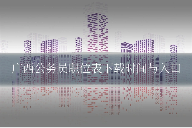 广西公务员职位表下载时间与入口