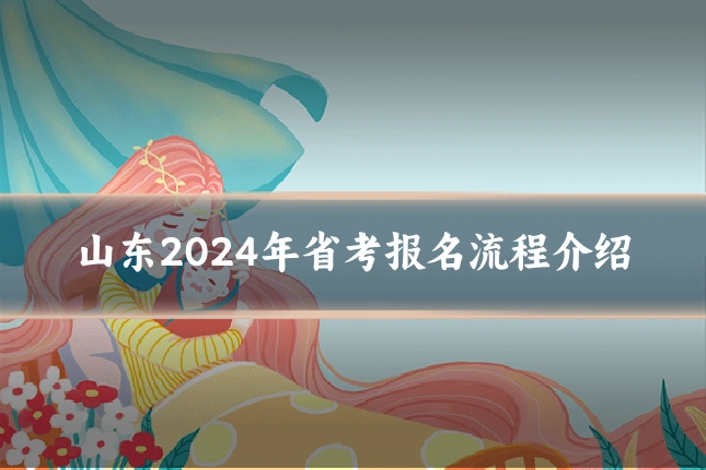 山东2024年省考报名流程介绍