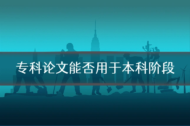 专科论文能否用于本科阶段