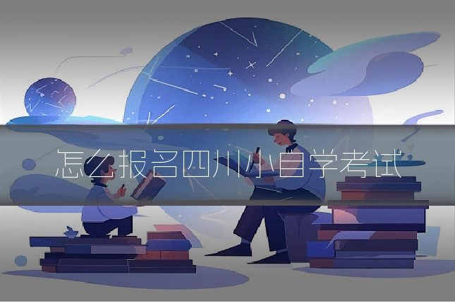 怎么报名四川小自学考试