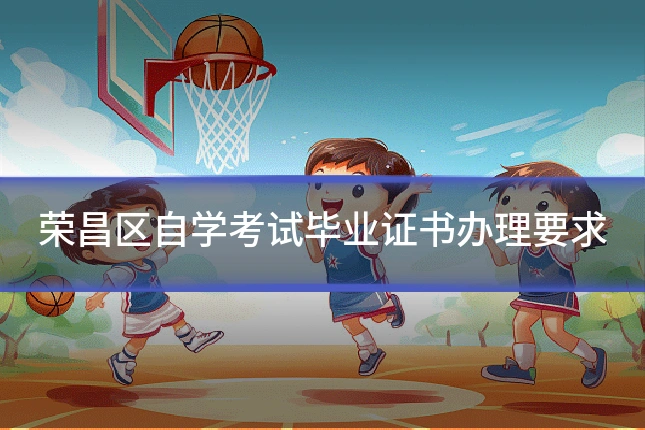 荣昌区自学考试毕业证书办理要求