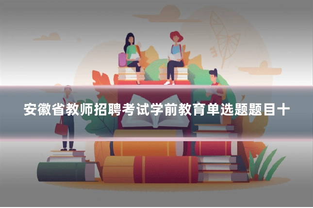 安徽省教师招聘考试学前教育单选题题目十