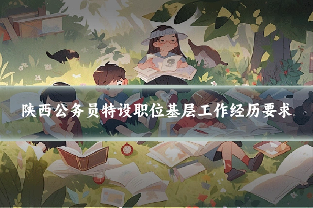 陕西公务员特设职位基层工作经历要求