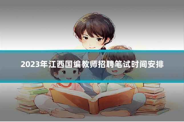 2023年江西国编教师招聘笔试时间安排