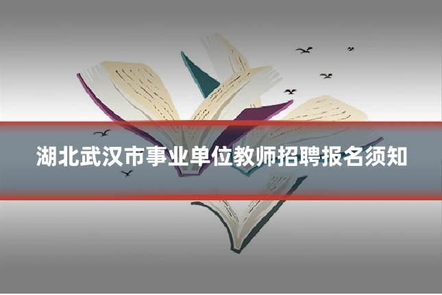 湖北武汉市事业单位教师招聘报名须知