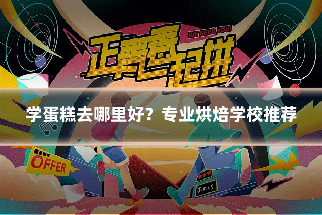 学蛋糕去哪里好？专业烘焙学校推荐