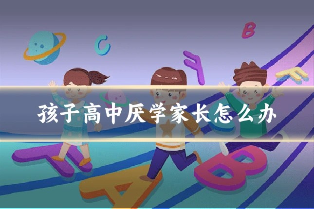孩子高中厌学家长怎么办