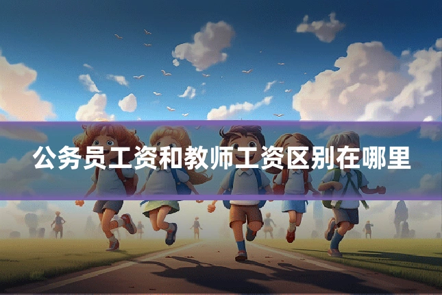 公务员工资和教师工资区别在哪里
