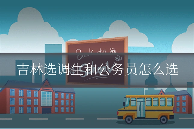 吉林选调生和公务员怎么选