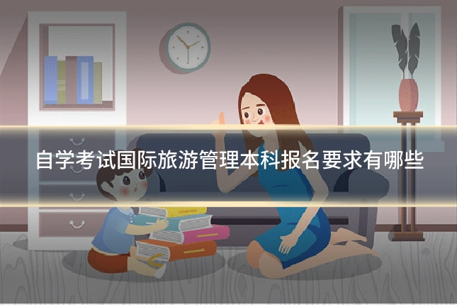 自学考试国际旅游管理本科报名要求有哪些