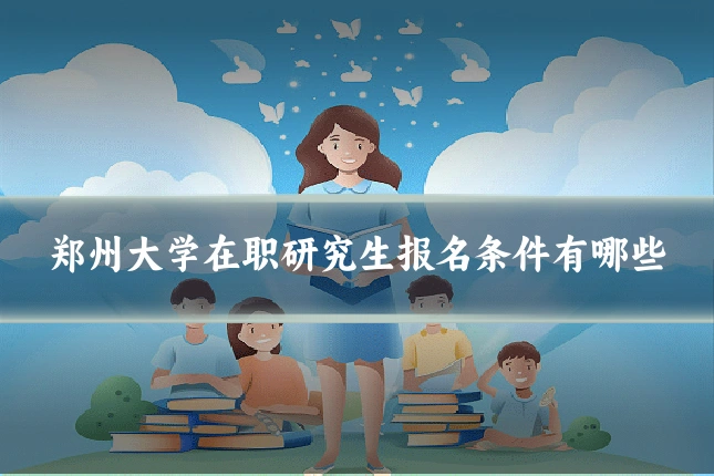 郑州大学在职研究生报名条件有哪些