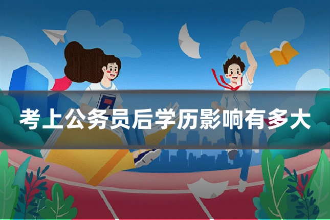 考上公务员后学历影响有多大
