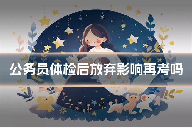公务员体检后放弃影响再考吗