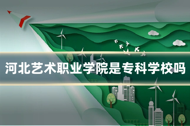 河北艺术职业学院是专科学校吗