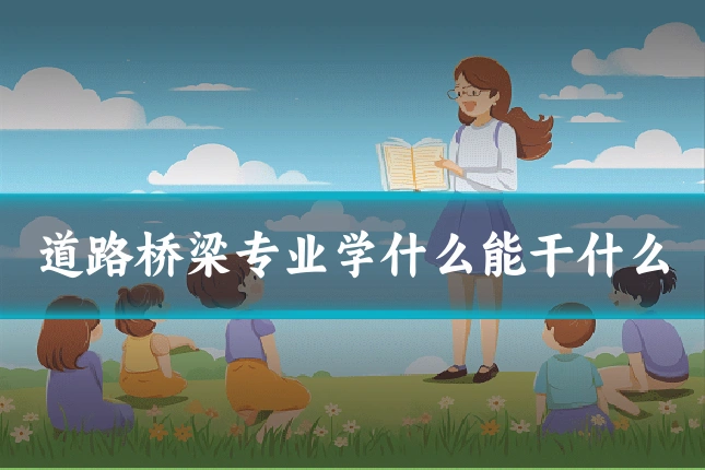道路桥梁专业学什么能干什么