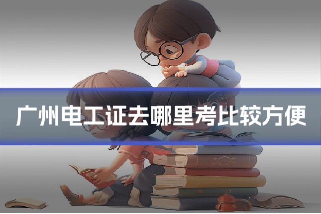 广州电工证去哪里考比较方便