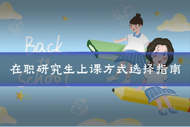 在职研究生上课方式选择指南