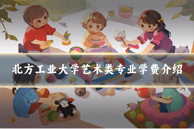 北方工业大学艺术类专业学费介绍