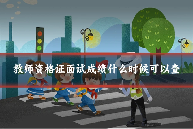 教师资格证面试成绩什么时候可以查