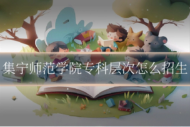 集宁师范学院专科层次怎么招生