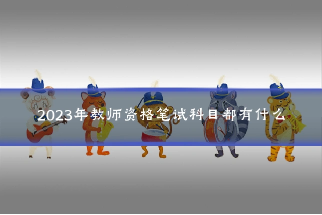 2023年教师资格笔试科目都有什么