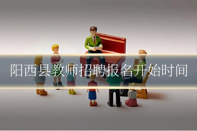 阳西县教师招聘报名开始时间