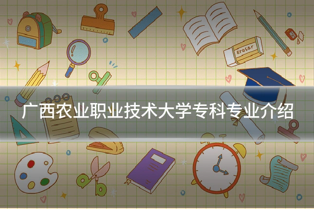 广西农业职业技术大学专科专业介绍