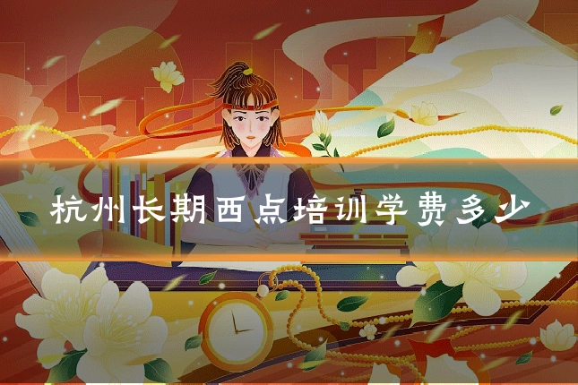 杭州长期西点培训学费多少