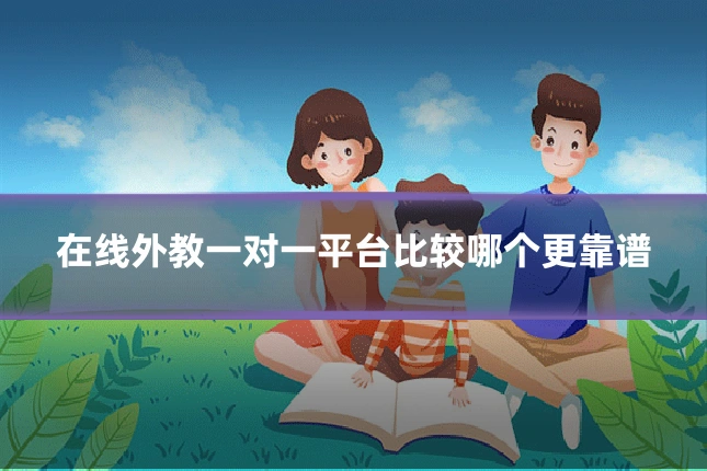 在线外教一对一平台比较哪个更靠谱