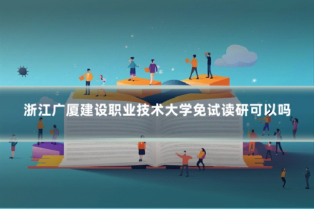 浙江广厦建设职业技术大学免试读研可以吗