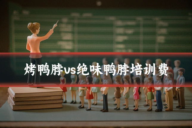 烤鸭脖vs绝味鸭脖培训费