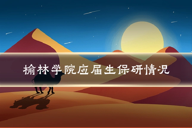 榆林学院应届生保研情况
