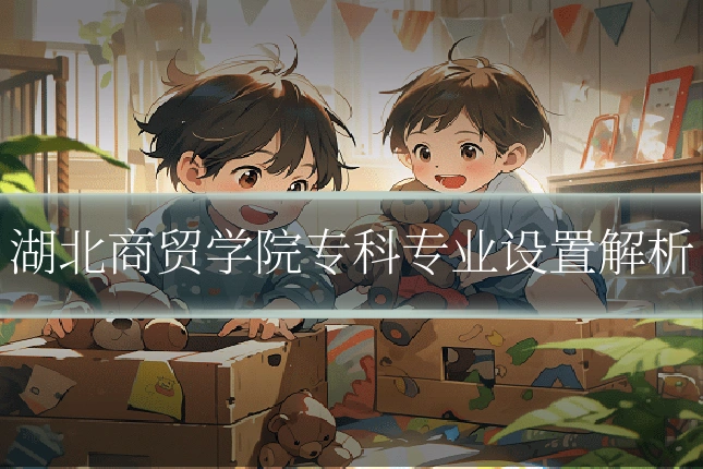 湖北商贸学院专科专业设置解析
