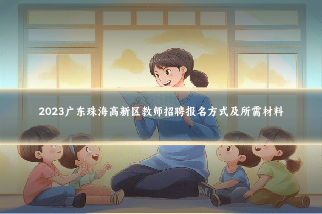 2023广东珠海高新区教师招聘报名方式及所需材料