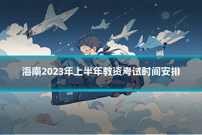海南2023年上半年教资考试时间安排