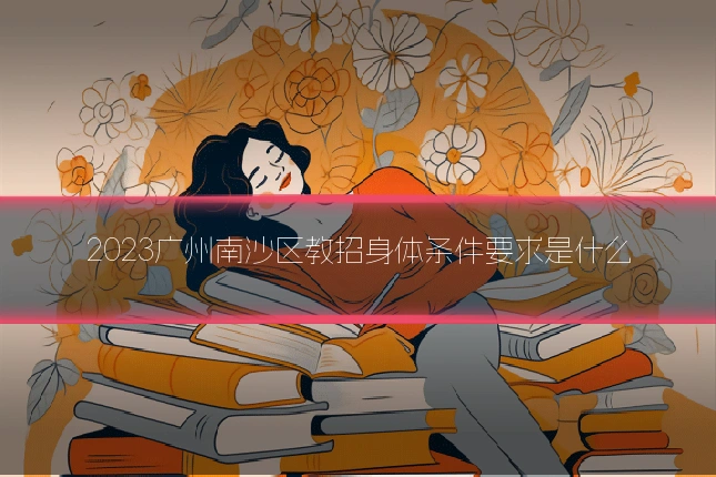 2023广州南沙区教招身体条件要求是什么