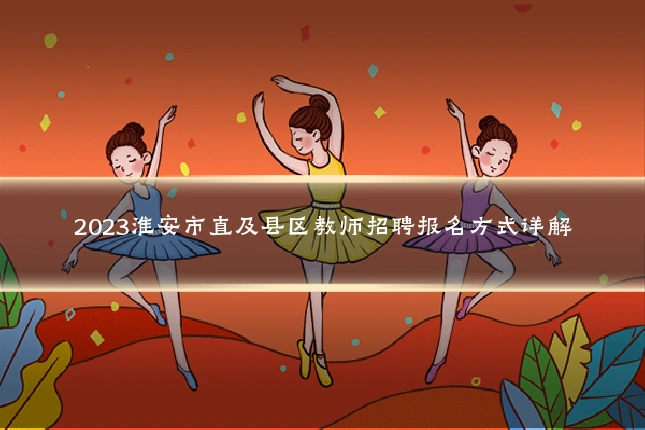2023淮安市直及县区教师招聘报名方式详解