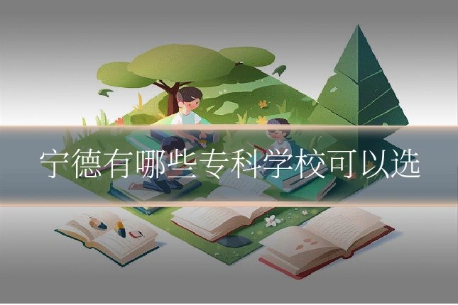宁德有哪些专科学校可以选