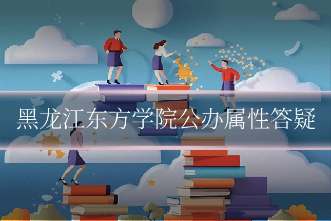 黑龙江东方学院公办属性答疑