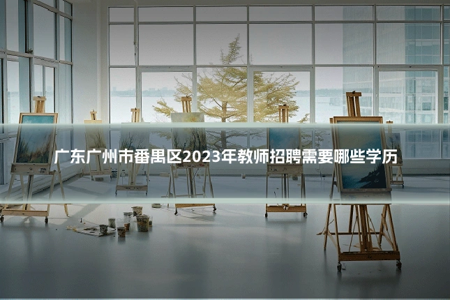 广东广州市番禺区2023年教师招聘需要哪些学历