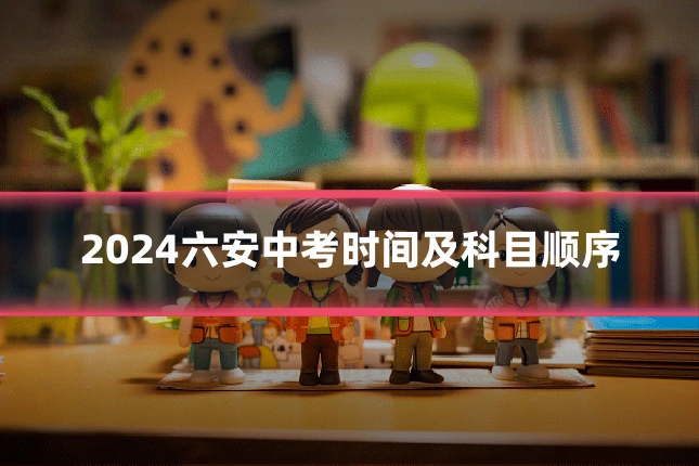 2024六安中考时间及科目顺序