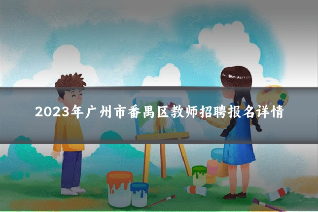 2023年广州市番禺区教师招聘报名详情