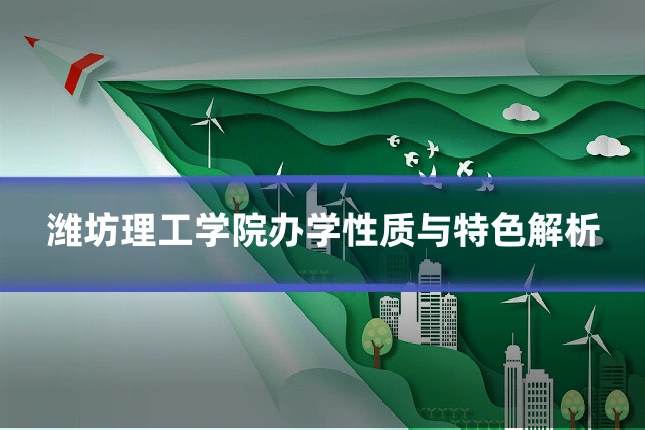 潍坊理工学院办学性质与特色解析