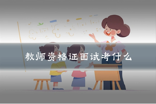 教师资格证面试考什么