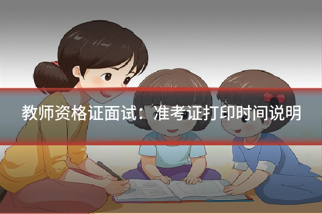 教师资格证面试：准考证打印时间说明