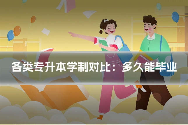 各类专升本学制对比：多久能毕业