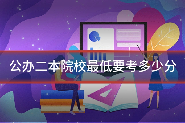 公办二本院校最低要考多少分