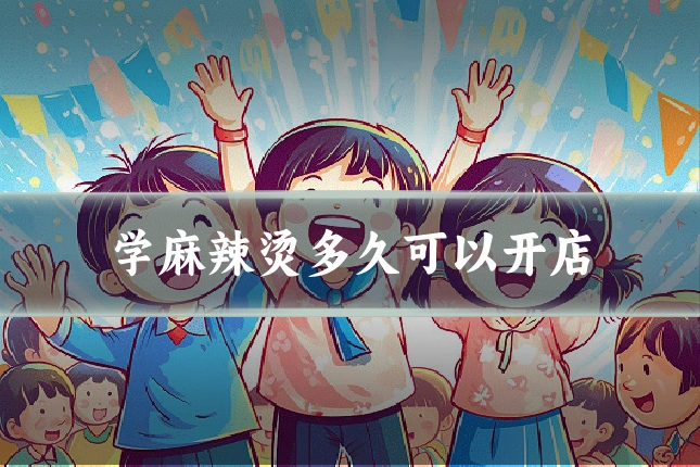 学麻辣烫多久可以开店